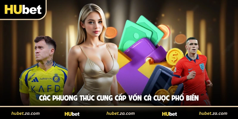Các phương thức cung cấp vốn cá cược phổ biến