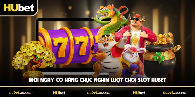 Mỗi ngày có hàng chục nghìn lượt chơi slot HUBET