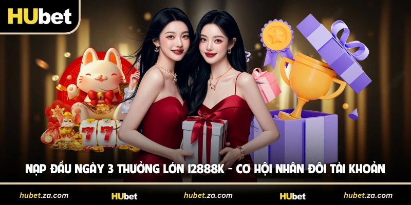Nạp Đầu Ngày 3 Thưởng Lớn 12888K - Cơ Hội Nhân Đôi Tài Khoản