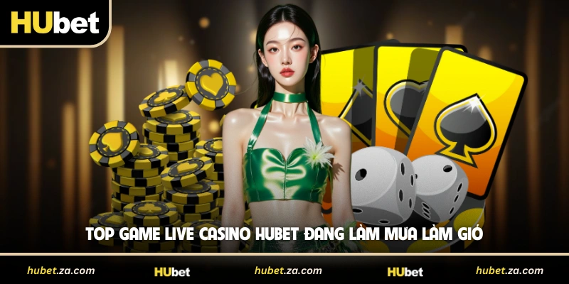 Top game live casino HUBET đang làm mưa làm gió